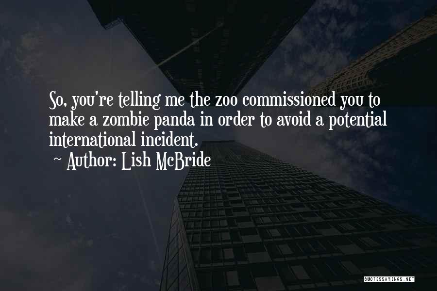 Lish McBride Quotes: So, You're Telling Me The Zoo Commissioned You To Make A Zombie Panda In Order To Avoid A Potential International