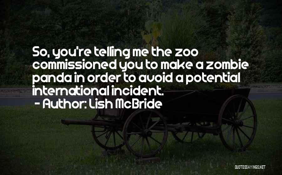Lish McBride Quotes: So, You're Telling Me The Zoo Commissioned You To Make A Zombie Panda In Order To Avoid A Potential International