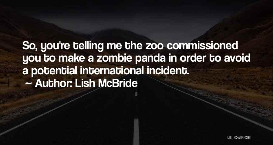 Lish McBride Quotes: So, You're Telling Me The Zoo Commissioned You To Make A Zombie Panda In Order To Avoid A Potential International
