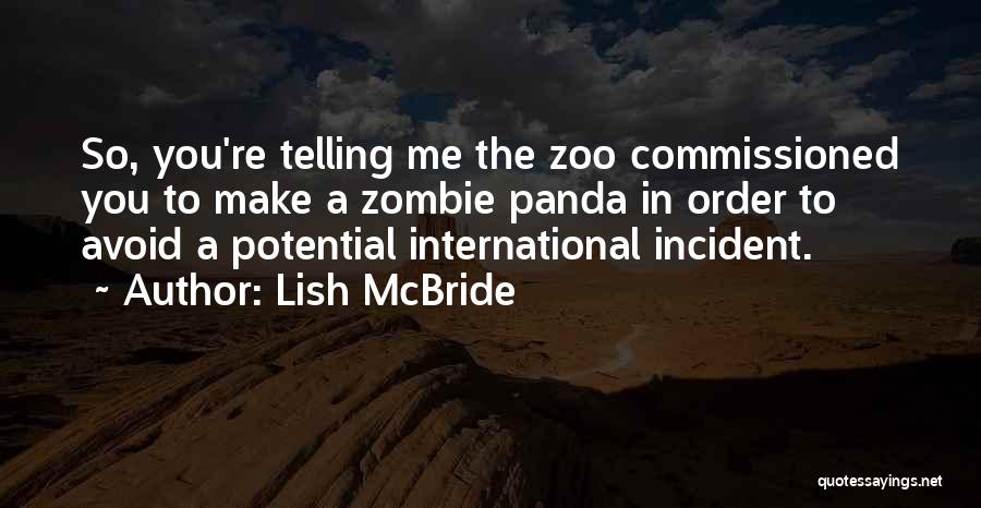 Lish McBride Quotes: So, You're Telling Me The Zoo Commissioned You To Make A Zombie Panda In Order To Avoid A Potential International