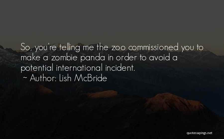 Lish McBride Quotes: So, You're Telling Me The Zoo Commissioned You To Make A Zombie Panda In Order To Avoid A Potential International