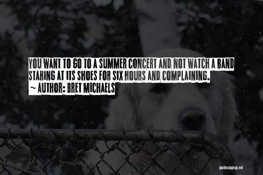 Bret Michaels Quotes: You Want To Go To A Summer Concert And Not Watch A Band Staring At Its Shoes For Six Hours