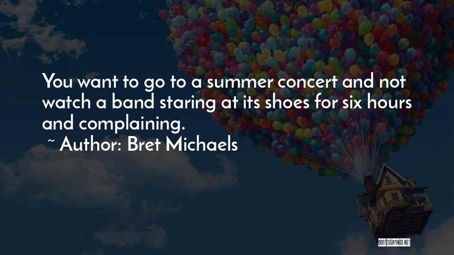 Bret Michaels Quotes: You Want To Go To A Summer Concert And Not Watch A Band Staring At Its Shoes For Six Hours