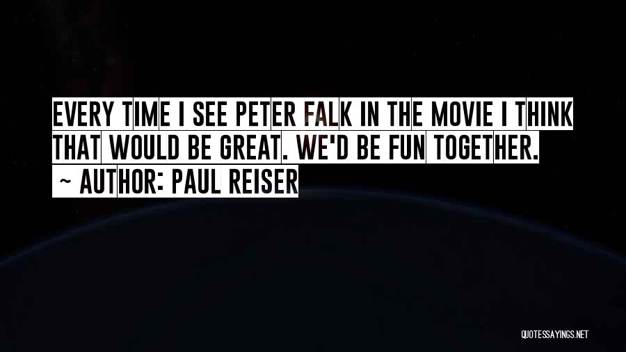 Paul Reiser Quotes: Every Time I See Peter Falk In The Movie I Think That Would Be Great. We'd Be Fun Together.