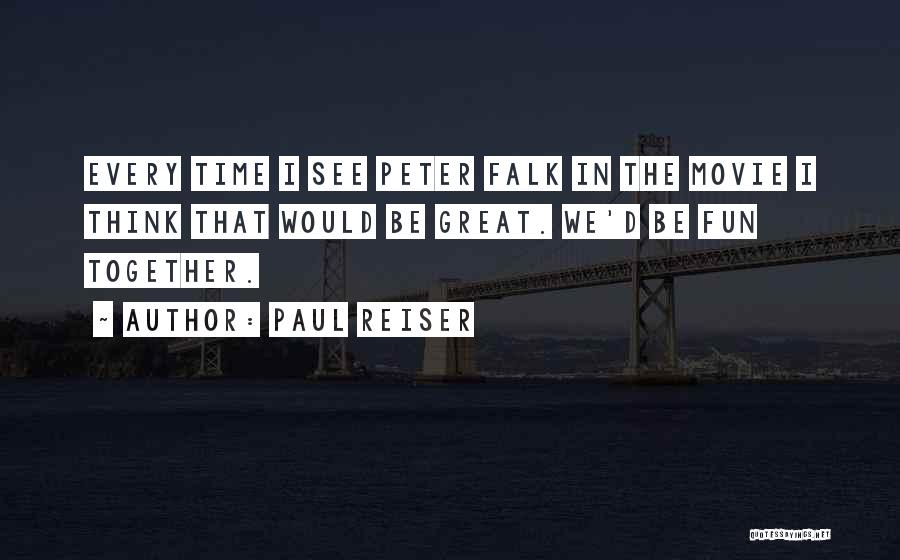 Paul Reiser Quotes: Every Time I See Peter Falk In The Movie I Think That Would Be Great. We'd Be Fun Together.