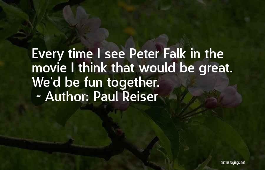 Paul Reiser Quotes: Every Time I See Peter Falk In The Movie I Think That Would Be Great. We'd Be Fun Together.