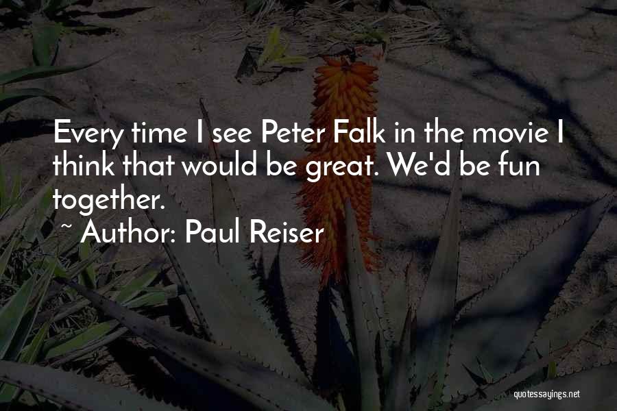 Paul Reiser Quotes: Every Time I See Peter Falk In The Movie I Think That Would Be Great. We'd Be Fun Together.