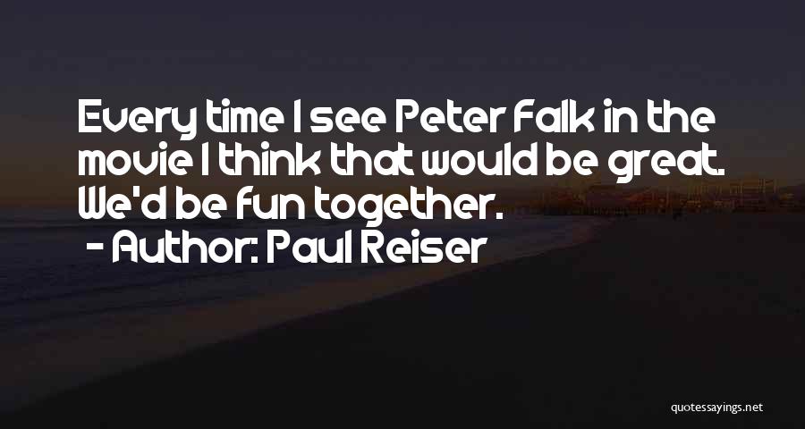 Paul Reiser Quotes: Every Time I See Peter Falk In The Movie I Think That Would Be Great. We'd Be Fun Together.