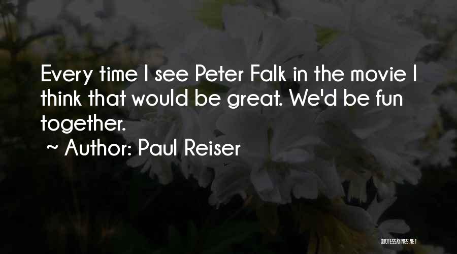 Paul Reiser Quotes: Every Time I See Peter Falk In The Movie I Think That Would Be Great. We'd Be Fun Together.