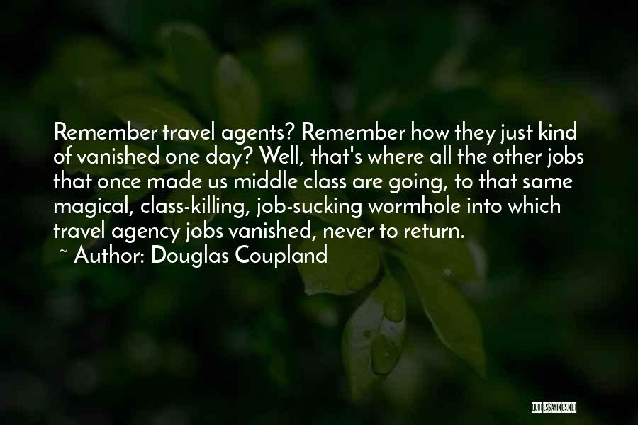 Douglas Coupland Quotes: Remember Travel Agents? Remember How They Just Kind Of Vanished One Day? Well, That's Where All The Other Jobs That