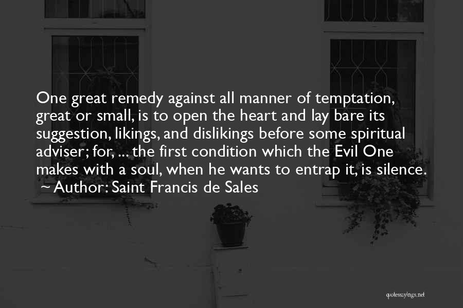 Saint Francis De Sales Quotes: One Great Remedy Against All Manner Of Temptation, Great Or Small, Is To Open The Heart And Lay Bare Its