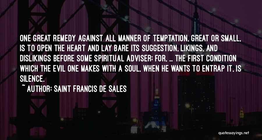 Saint Francis De Sales Quotes: One Great Remedy Against All Manner Of Temptation, Great Or Small, Is To Open The Heart And Lay Bare Its