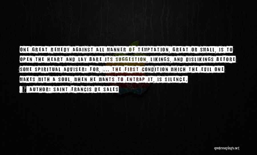 Saint Francis De Sales Quotes: One Great Remedy Against All Manner Of Temptation, Great Or Small, Is To Open The Heart And Lay Bare Its