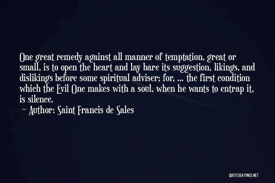 Saint Francis De Sales Quotes: One Great Remedy Against All Manner Of Temptation, Great Or Small, Is To Open The Heart And Lay Bare Its