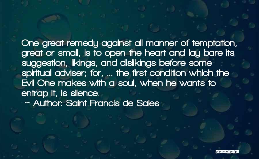 Saint Francis De Sales Quotes: One Great Remedy Against All Manner Of Temptation, Great Or Small, Is To Open The Heart And Lay Bare Its
