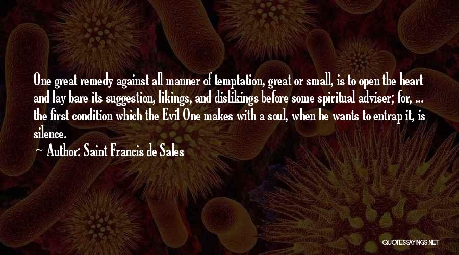 Saint Francis De Sales Quotes: One Great Remedy Against All Manner Of Temptation, Great Or Small, Is To Open The Heart And Lay Bare Its