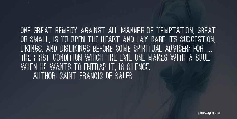 Saint Francis De Sales Quotes: One Great Remedy Against All Manner Of Temptation, Great Or Small, Is To Open The Heart And Lay Bare Its