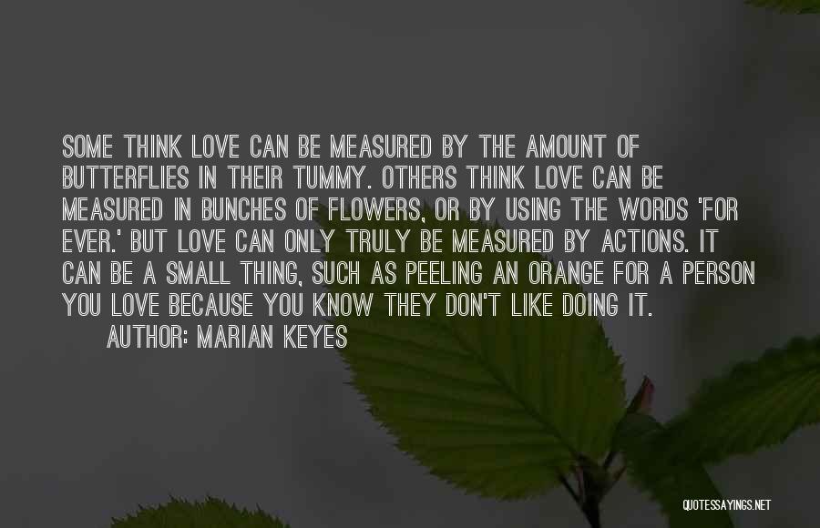 Marian Keyes Quotes: Some Think Love Can Be Measured By The Amount Of Butterflies In Their Tummy. Others Think Love Can Be Measured