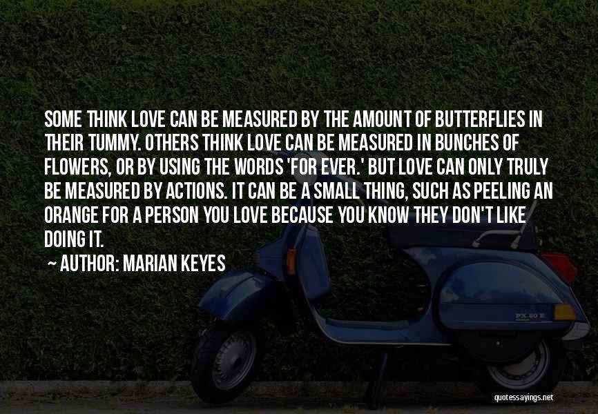 Marian Keyes Quotes: Some Think Love Can Be Measured By The Amount Of Butterflies In Their Tummy. Others Think Love Can Be Measured