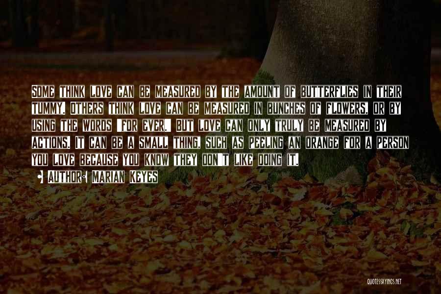 Marian Keyes Quotes: Some Think Love Can Be Measured By The Amount Of Butterflies In Their Tummy. Others Think Love Can Be Measured