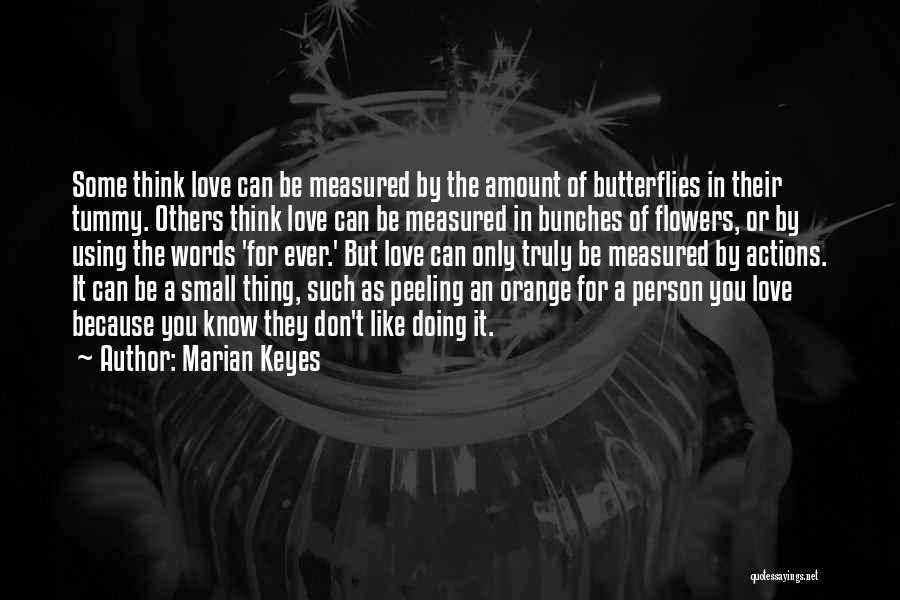 Marian Keyes Quotes: Some Think Love Can Be Measured By The Amount Of Butterflies In Their Tummy. Others Think Love Can Be Measured