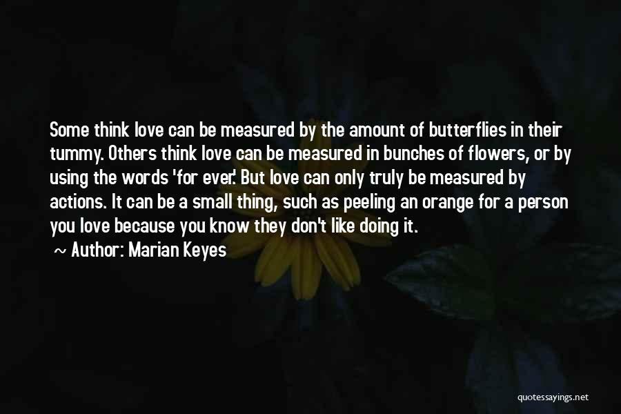 Marian Keyes Quotes: Some Think Love Can Be Measured By The Amount Of Butterflies In Their Tummy. Others Think Love Can Be Measured