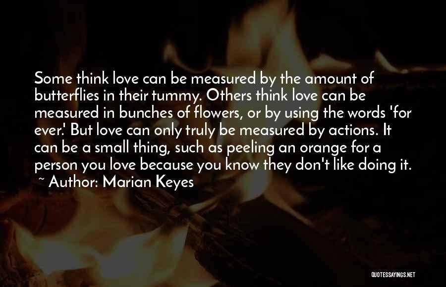 Marian Keyes Quotes: Some Think Love Can Be Measured By The Amount Of Butterflies In Their Tummy. Others Think Love Can Be Measured