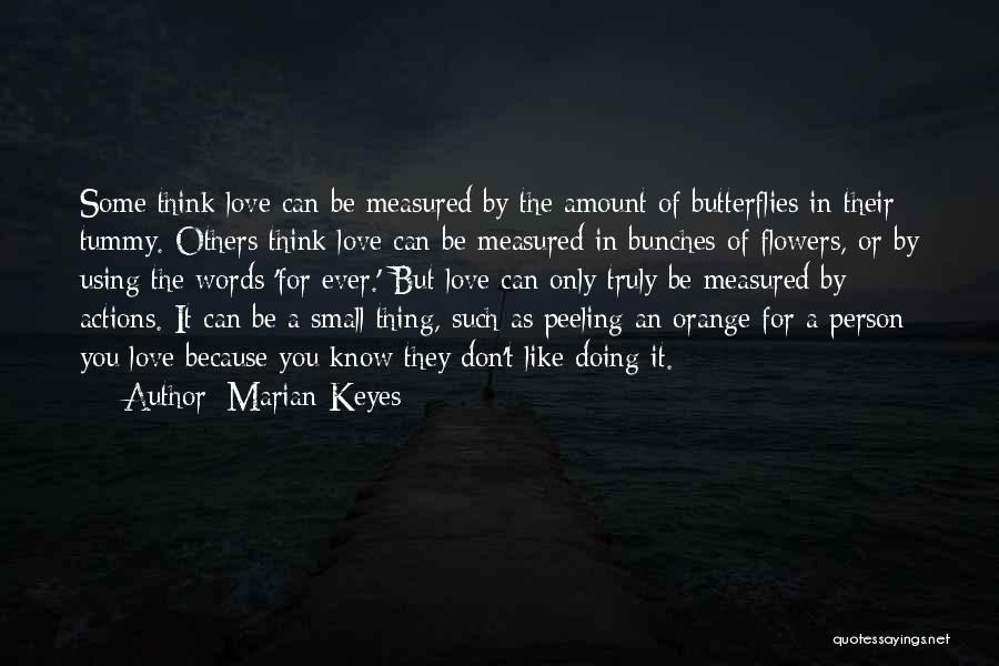 Marian Keyes Quotes: Some Think Love Can Be Measured By The Amount Of Butterflies In Their Tummy. Others Think Love Can Be Measured