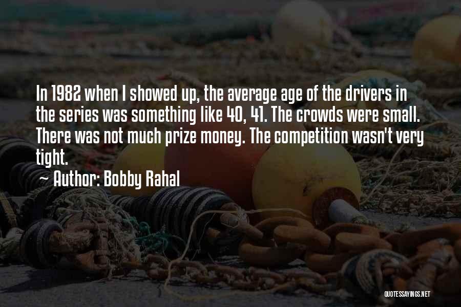 Bobby Rahal Quotes: In 1982 When I Showed Up, The Average Age Of The Drivers In The Series Was Something Like 40, 41.