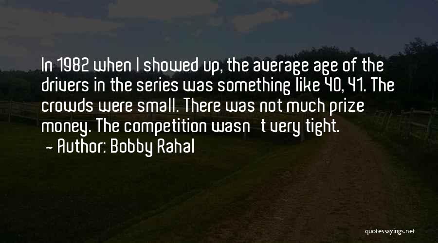 Bobby Rahal Quotes: In 1982 When I Showed Up, The Average Age Of The Drivers In The Series Was Something Like 40, 41.