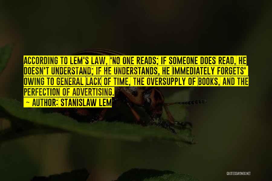 Stanislaw Lem Quotes: According To Lem's Law, 'no One Reads; If Someone Does Read, He Doesn't Understand; If He Understands, He Immediately Forgets'