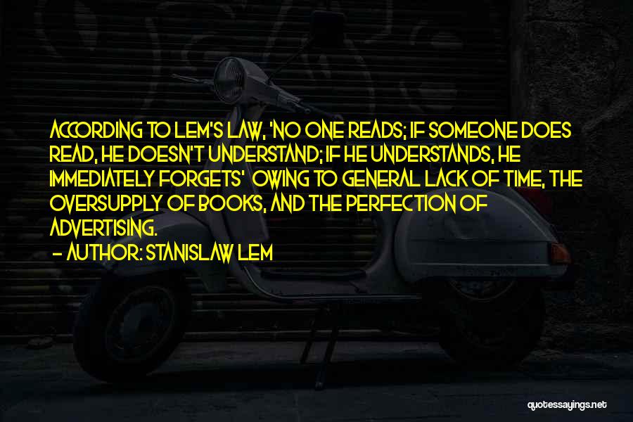 Stanislaw Lem Quotes: According To Lem's Law, 'no One Reads; If Someone Does Read, He Doesn't Understand; If He Understands, He Immediately Forgets'