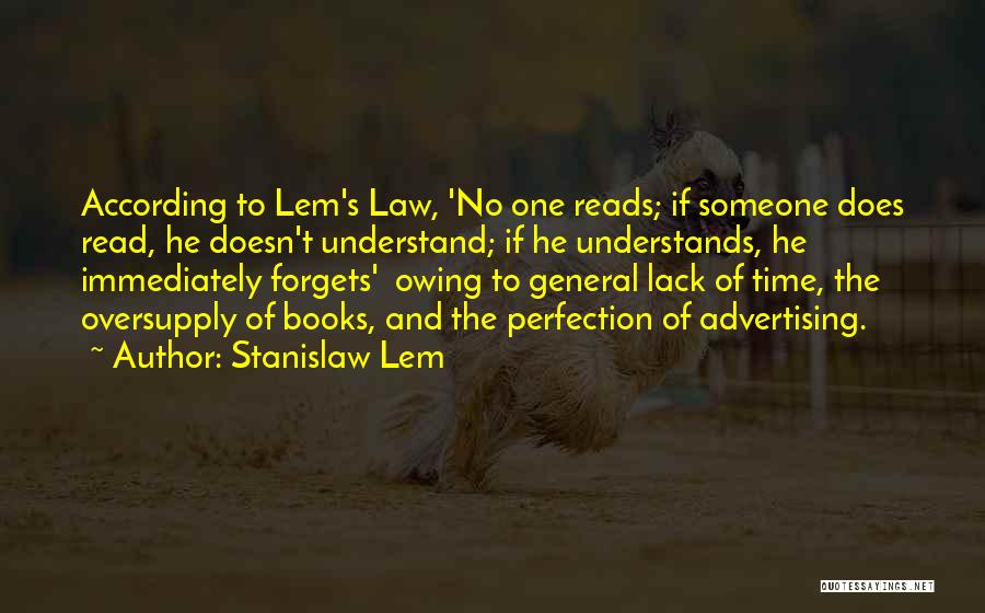 Stanislaw Lem Quotes: According To Lem's Law, 'no One Reads; If Someone Does Read, He Doesn't Understand; If He Understands, He Immediately Forgets'