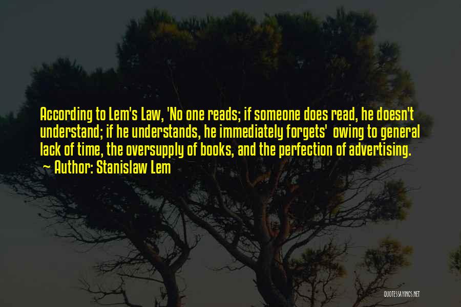 Stanislaw Lem Quotes: According To Lem's Law, 'no One Reads; If Someone Does Read, He Doesn't Understand; If He Understands, He Immediately Forgets'