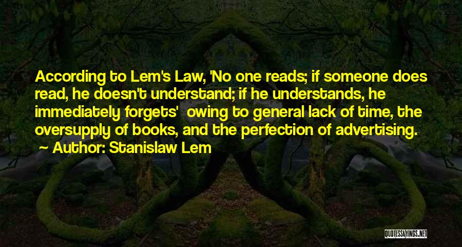 Stanislaw Lem Quotes: According To Lem's Law, 'no One Reads; If Someone Does Read, He Doesn't Understand; If He Understands, He Immediately Forgets'