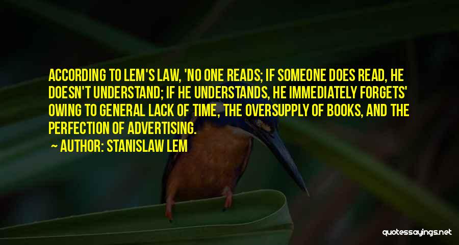 Stanislaw Lem Quotes: According To Lem's Law, 'no One Reads; If Someone Does Read, He Doesn't Understand; If He Understands, He Immediately Forgets'