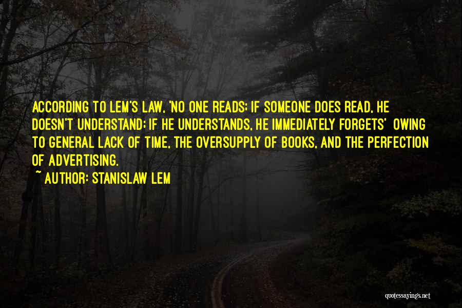 Stanislaw Lem Quotes: According To Lem's Law, 'no One Reads; If Someone Does Read, He Doesn't Understand; If He Understands, He Immediately Forgets'