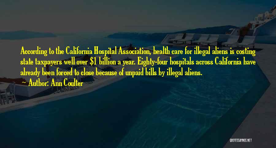 Ann Coulter Quotes: According To The California Hospital Association, Health Care For Illegal Aliens Is Costing State Taxpayers Well Over $1 Billion A