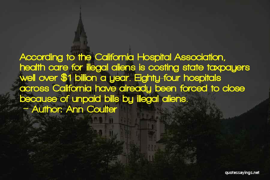 Ann Coulter Quotes: According To The California Hospital Association, Health Care For Illegal Aliens Is Costing State Taxpayers Well Over $1 Billion A