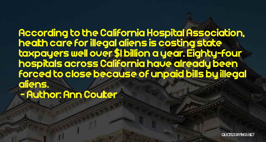 Ann Coulter Quotes: According To The California Hospital Association, Health Care For Illegal Aliens Is Costing State Taxpayers Well Over $1 Billion A