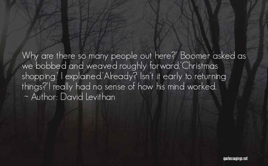 David Levithan Quotes: Why Are There So Many People Out Here?' Boomer Asked As We Bobbed And Weaved Roughly Forward.'christmas Shopping.' I Explained.'already?