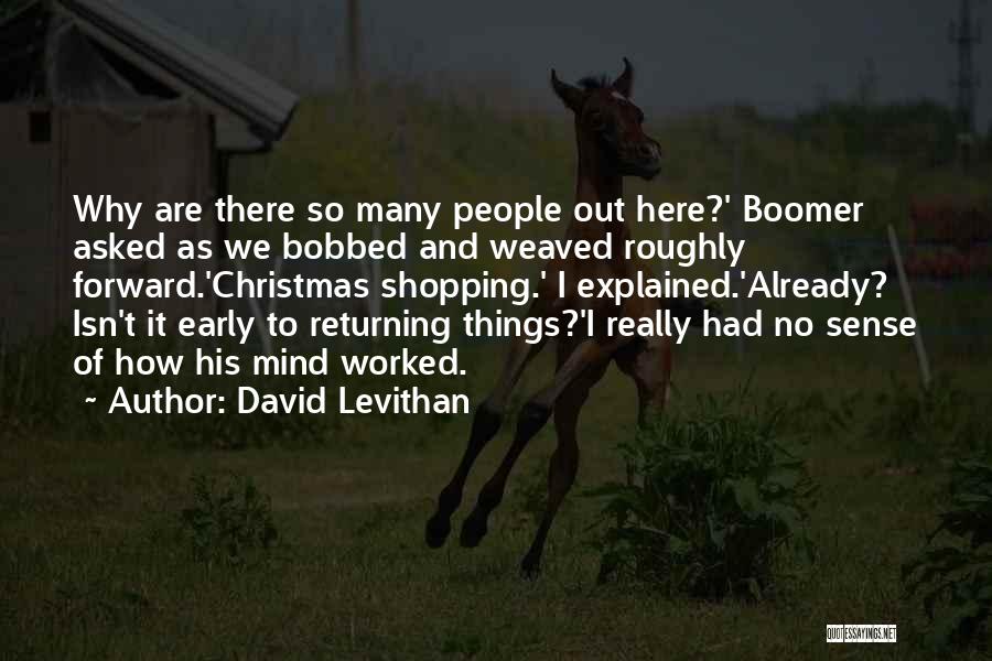 David Levithan Quotes: Why Are There So Many People Out Here?' Boomer Asked As We Bobbed And Weaved Roughly Forward.'christmas Shopping.' I Explained.'already?