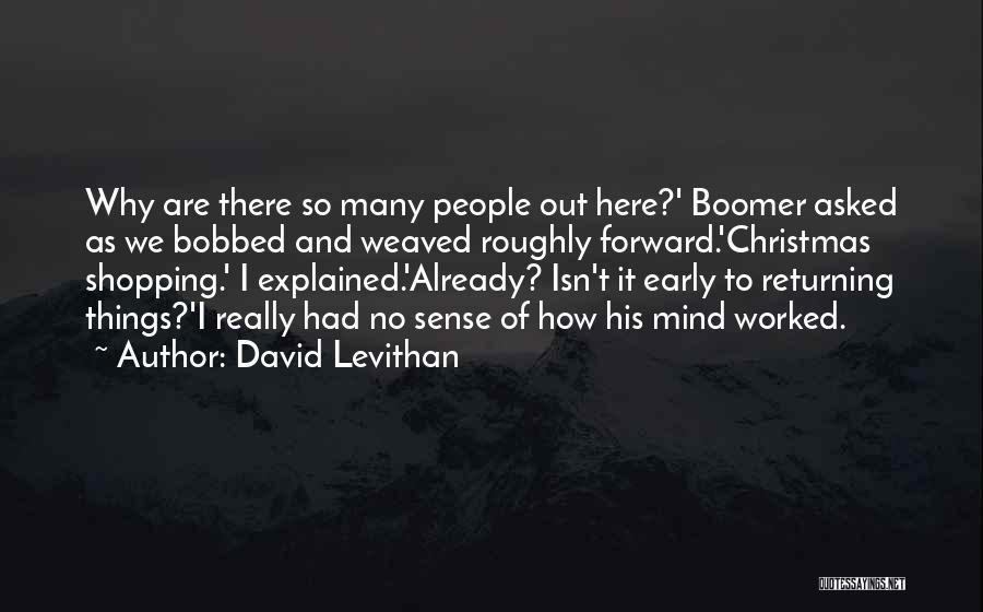 David Levithan Quotes: Why Are There So Many People Out Here?' Boomer Asked As We Bobbed And Weaved Roughly Forward.'christmas Shopping.' I Explained.'already?