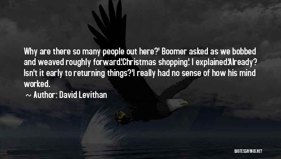 David Levithan Quotes: Why Are There So Many People Out Here?' Boomer Asked As We Bobbed And Weaved Roughly Forward.'christmas Shopping.' I Explained.'already?