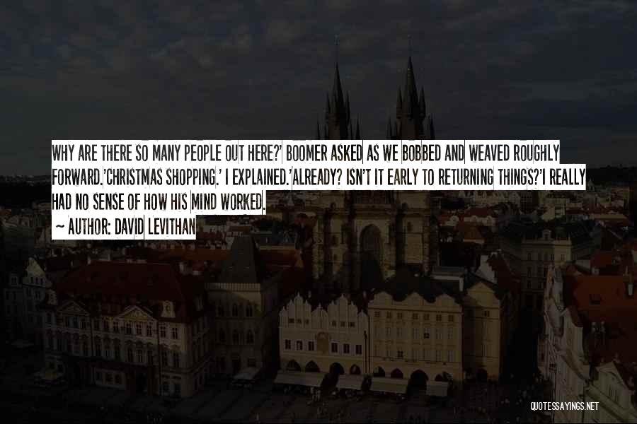David Levithan Quotes: Why Are There So Many People Out Here?' Boomer Asked As We Bobbed And Weaved Roughly Forward.'christmas Shopping.' I Explained.'already?