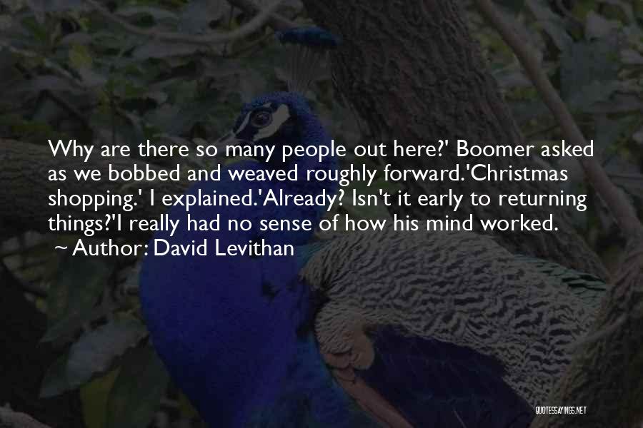 David Levithan Quotes: Why Are There So Many People Out Here?' Boomer Asked As We Bobbed And Weaved Roughly Forward.'christmas Shopping.' I Explained.'already?