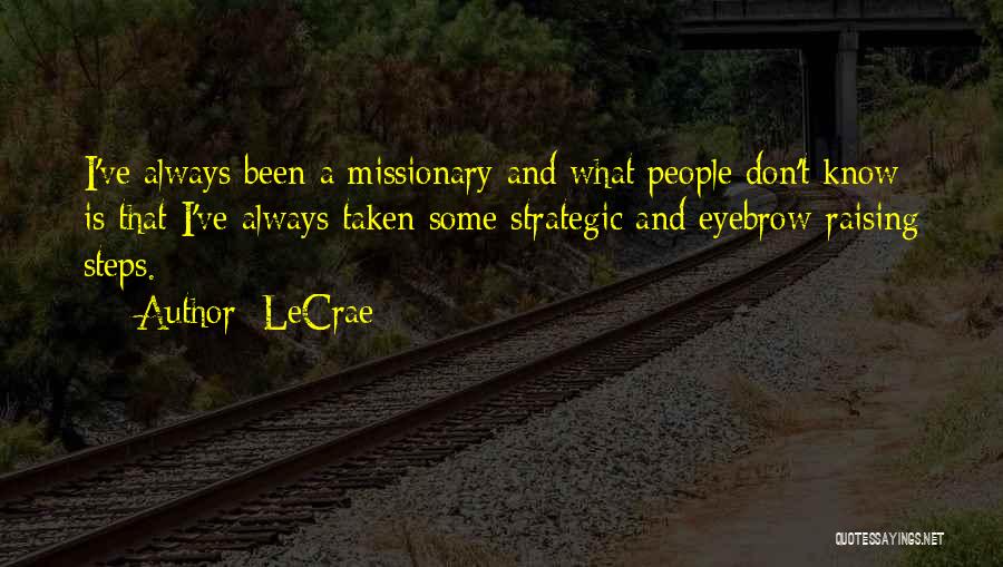 LeCrae Quotes: I've Always Been A Missionary And What People Don't Know Is That I've Always Taken Some Strategic And Eyebrow-raising Steps.