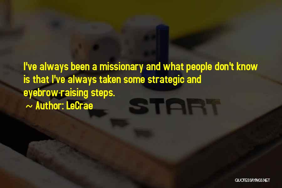 LeCrae Quotes: I've Always Been A Missionary And What People Don't Know Is That I've Always Taken Some Strategic And Eyebrow-raising Steps.