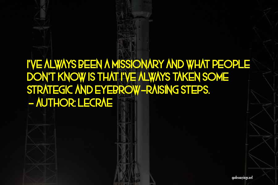 LeCrae Quotes: I've Always Been A Missionary And What People Don't Know Is That I've Always Taken Some Strategic And Eyebrow-raising Steps.