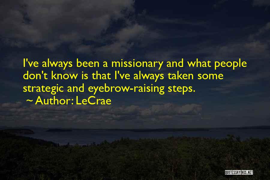 LeCrae Quotes: I've Always Been A Missionary And What People Don't Know Is That I've Always Taken Some Strategic And Eyebrow-raising Steps.